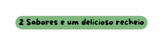 2 Sabores e um delicioso recheio