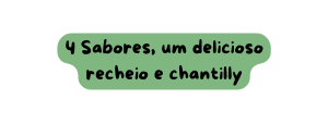 4 Sabores um delicioso recheio e chantilly